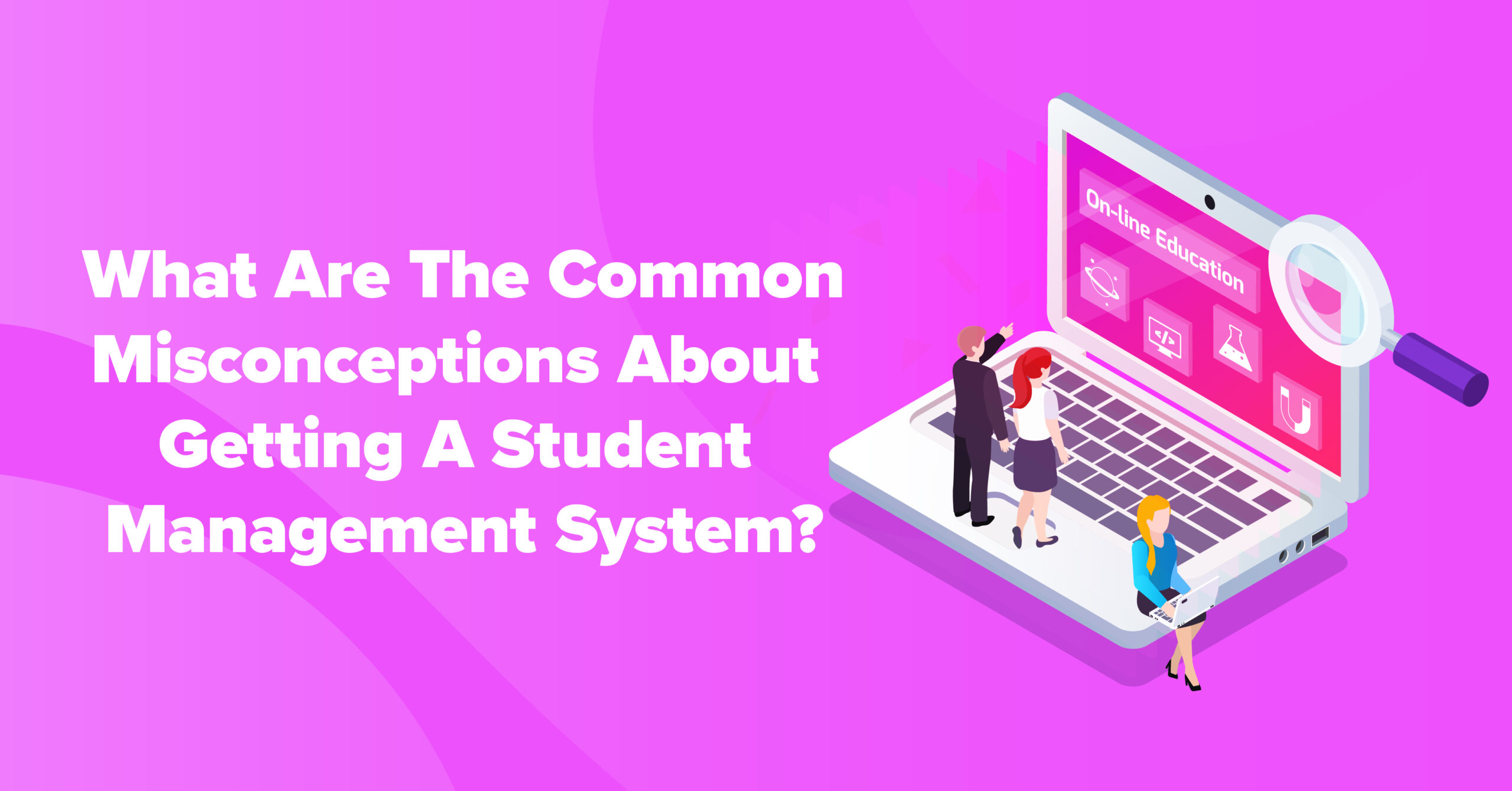 What Are the Common Misconceptions About Getting a Student Management System?